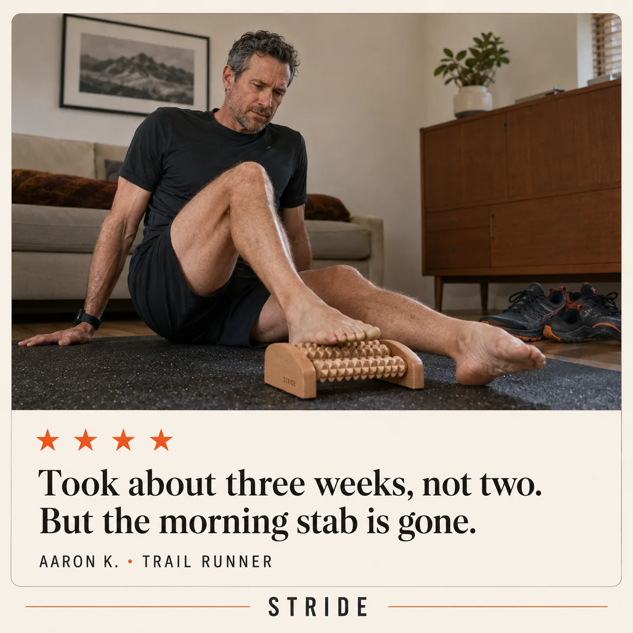 Aaron K., trail runner: Took about three weeks, not two. But the morning stab is gone.